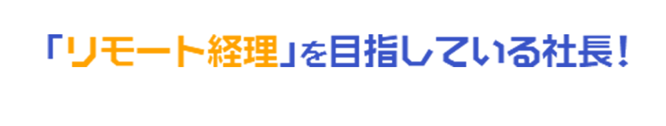 「リモート経理」を目指している社長!!